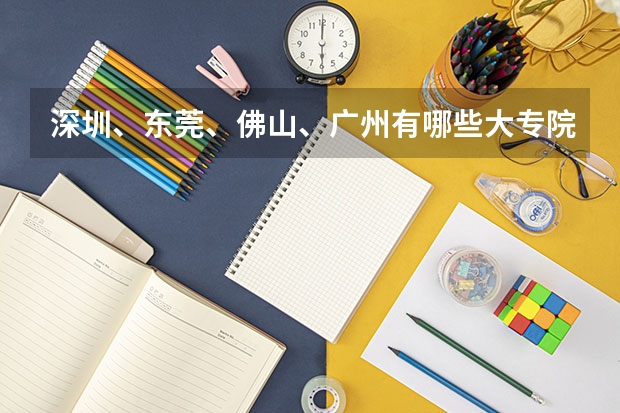 深圳、东莞、佛山、广州有哪些大专院校