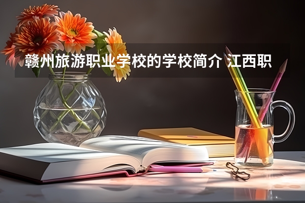 赣州旅游职业学校的学校简介 江西职校排名前十名学校