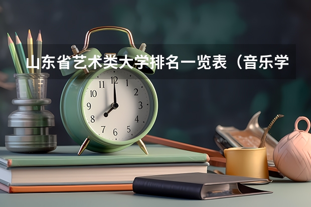 山东省艺术类大学排名一览表（音乐学专业大学排名）