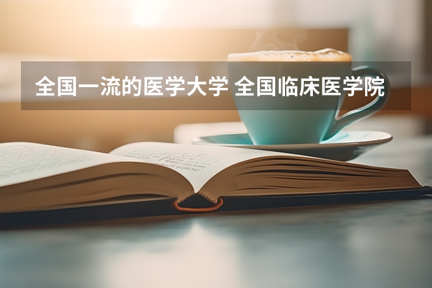 全国一流的医学大学 全国临床医学院校排名