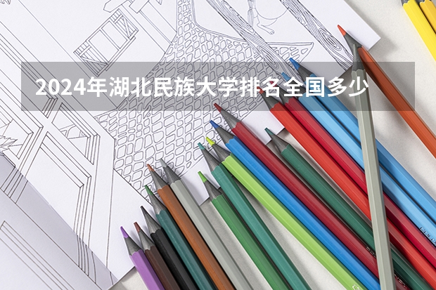 2024年湖北民族大学排名全国多少