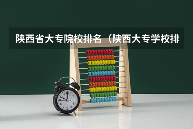 陕西省大专院校排名（陕西大专学校排名榜）