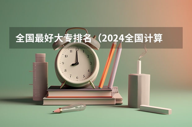 全国最好大专排名（2024全国计算机类专业大专院校排名）