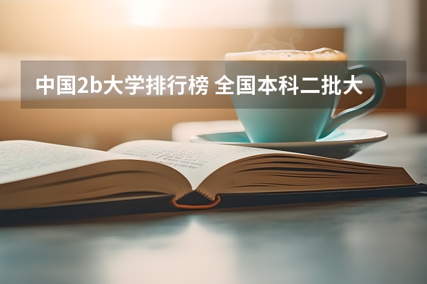 中国2b大学排行榜 全国本科二批大学排名