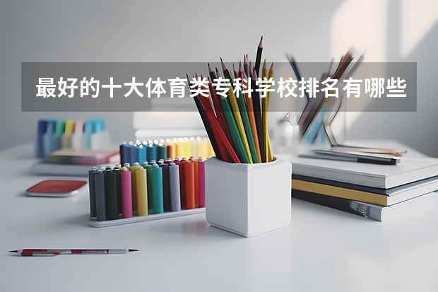 最好的十大体育类专科学校排名有哪些
