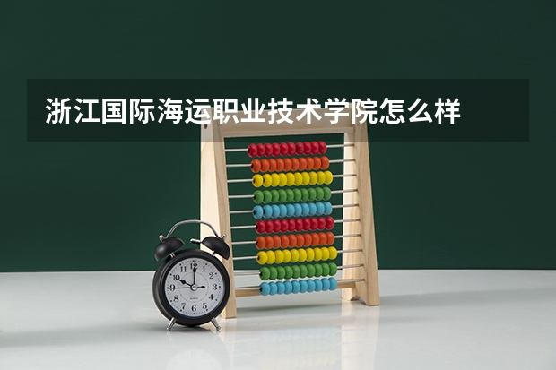 浙江国际海运职业技术学院怎么样
