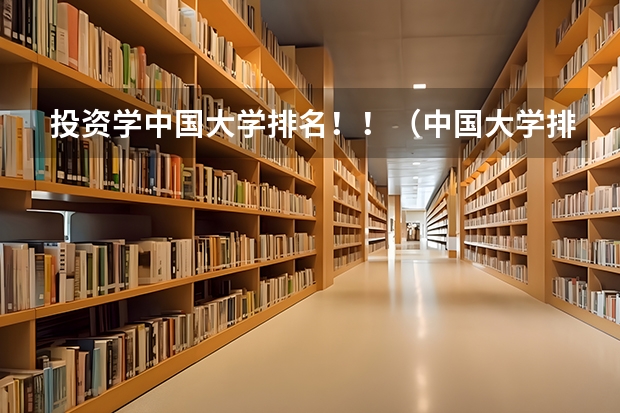 投资学中国大学排名！！（中国大学排名前十位的是哪几所？）