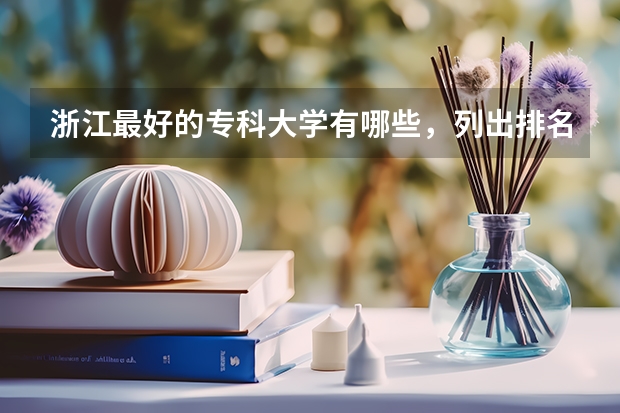 浙江最好的专科大学有哪些，列出排名前十的就行，谢谢！