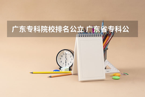 广东专科院校排名公立 广东省专科公立排名