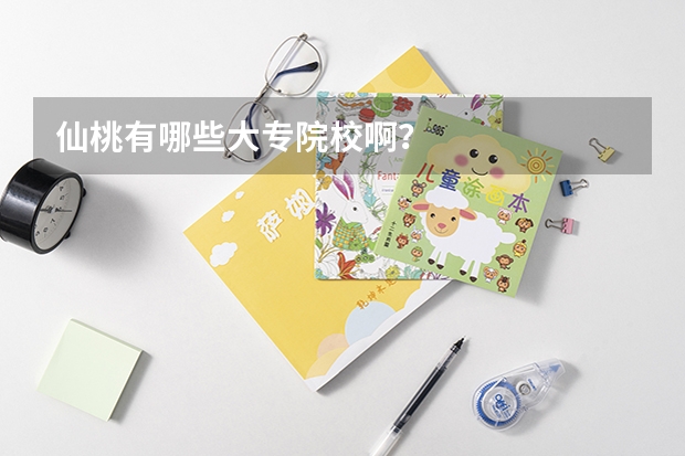 仙桃有哪些大专院校啊?