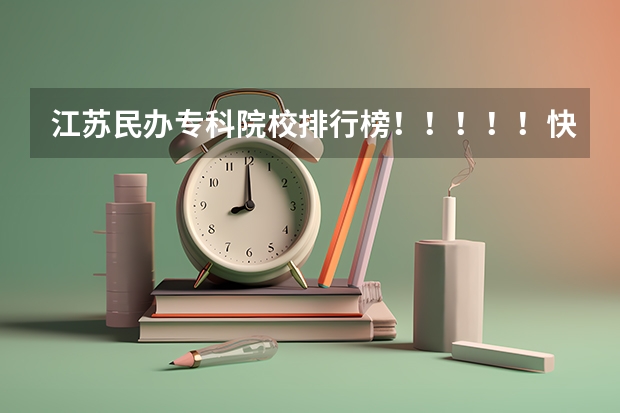 江苏民办专科院校排行榜!!!!!快!!!!!!!!!(推荐几所江苏省内不错的大专)