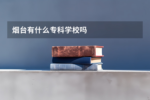 烟台有什么专科学校吗