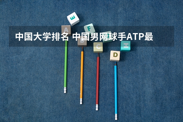 中国大学排名 中国男网球手ATP最高排名是？