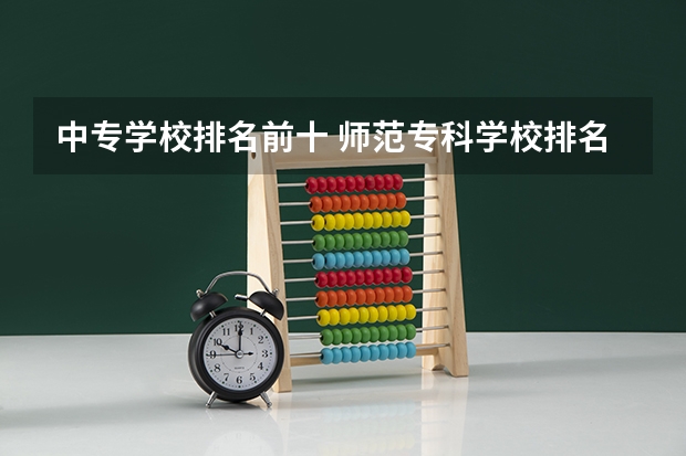 中专学校排名前十 师范专科学校排名