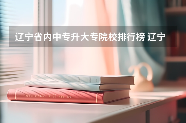 辽宁省内中专升大专院校排行榜 辽宁护理学大专排名