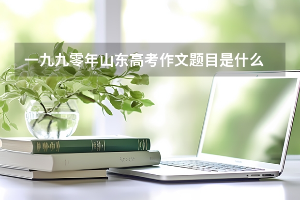 一九九零年山东高考作文题目是什么