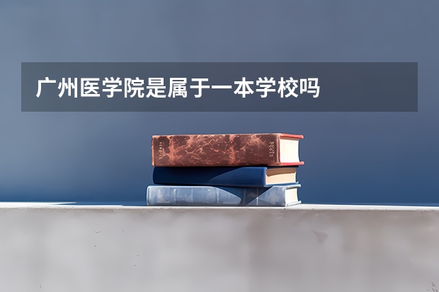 广州医学院是属于一本学校吗