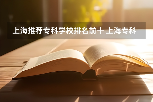 上海推荐专科学校排名前十 上海专科学校排名前十公办