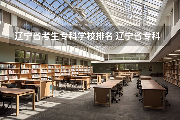 辽宁省考生专科学校排名 辽宁省专科学校排名