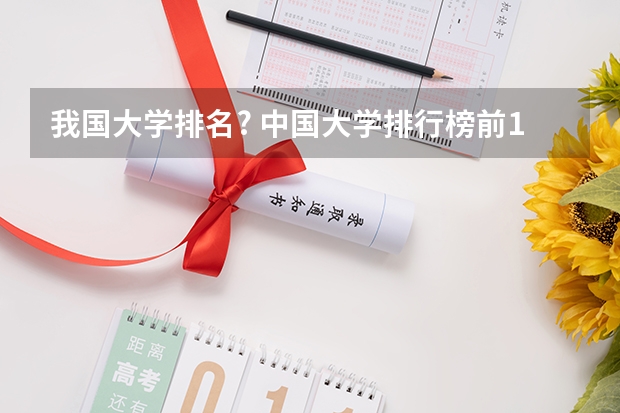 我国大学排名? 中国大学排行榜前10名 录取分数线