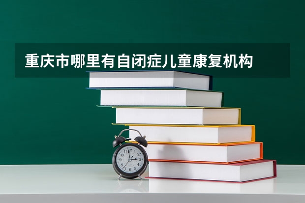 重庆市哪里有自闭症儿童康复机构