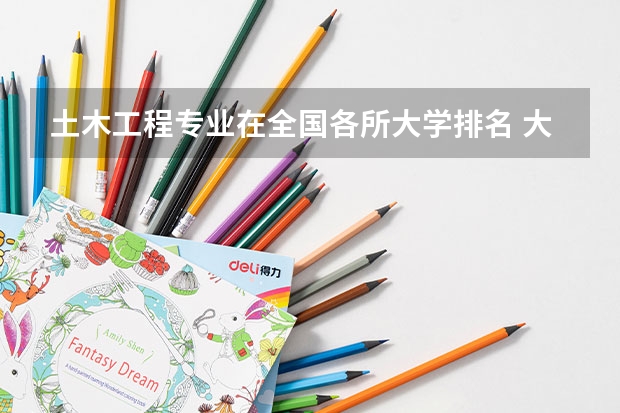 土木工程专业在全国各所大学排名 大学土木工程排名？