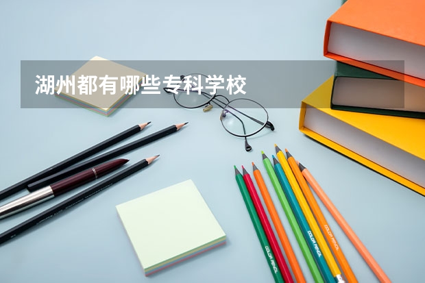 湖州都有哪些专科学校