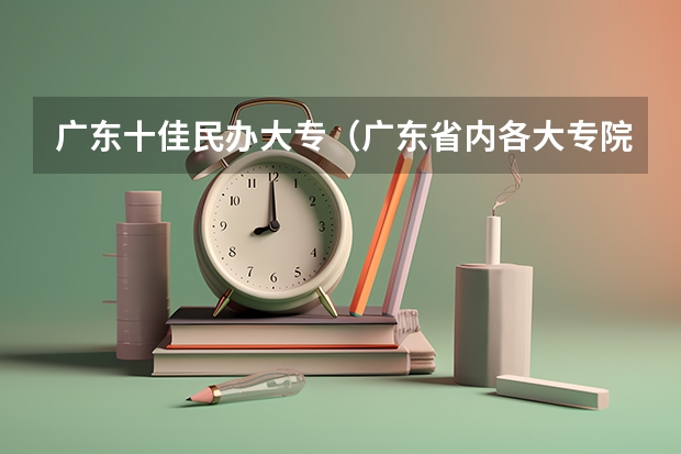 广东十佳民办大专（广东省内各大专院校排名）