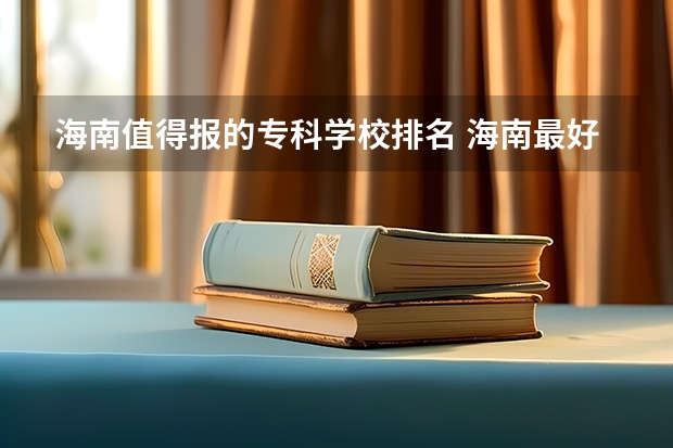 海南值得报的专科学校排名 海南最好的专科学校