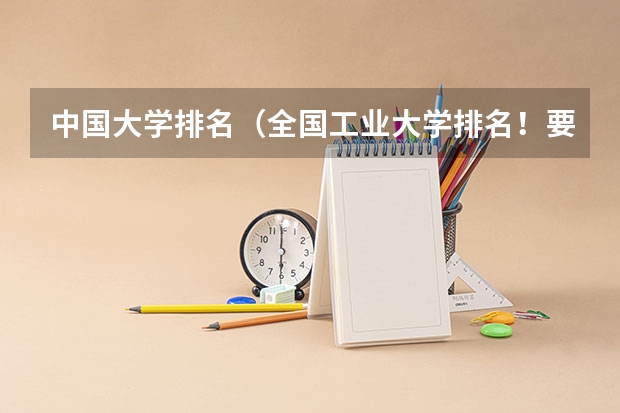 中国大学排名（全国工业大学排名！要正确的，最新的。谢谢！）