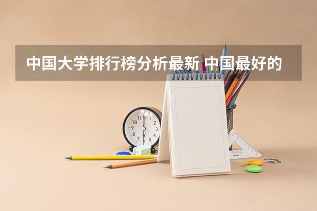 中国大学排行榜分析最新 中国最好的大学排名