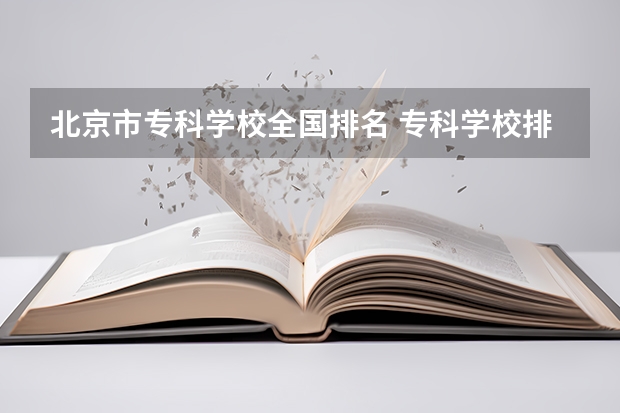 北京市专科学校全国排名 专科学校排名榜全国