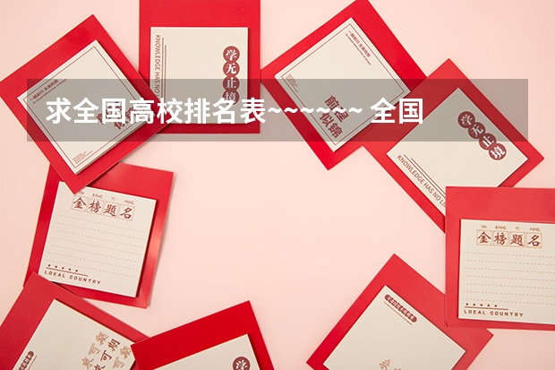求全国高校排名表~~~~~~. 全国大学排名