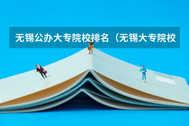 无锡公办大专院校排名（无锡大专院校排名）