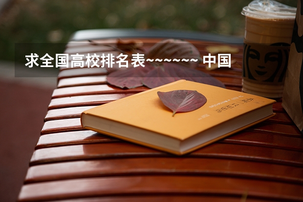 求全国高校排名表~~~~~~. 中国大学排名前十位的有哪几个阿？