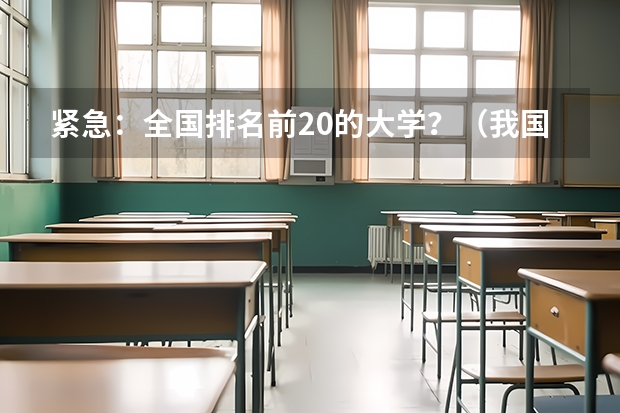 紧急：全国排名前20的大学？（我国重点大学排名）