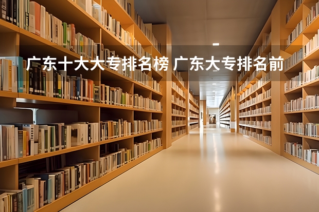 广东十大大专排名榜 广东大专排名前十名
