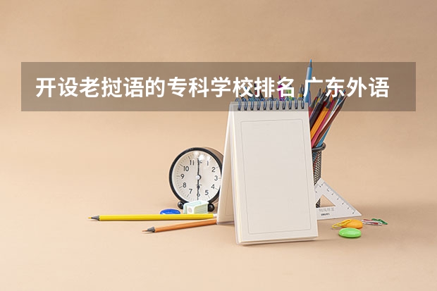 开设老挝语的专科学校排名 广东外语外贸大学热门专业排名