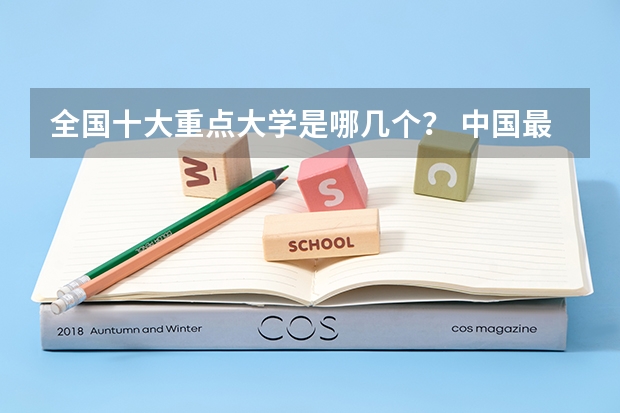 全国十大重点大学是哪几个？ 中国最好的大学排名