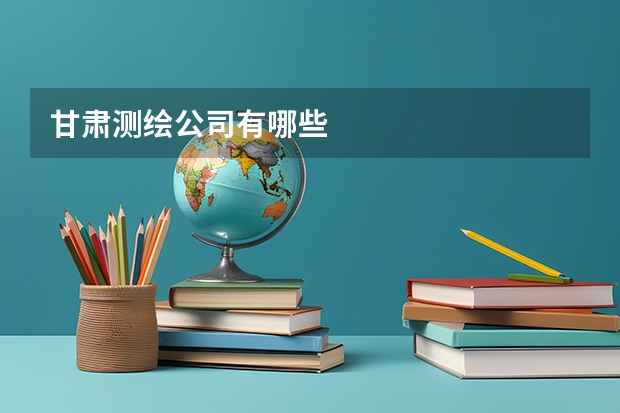 甘肃测绘公司有哪些