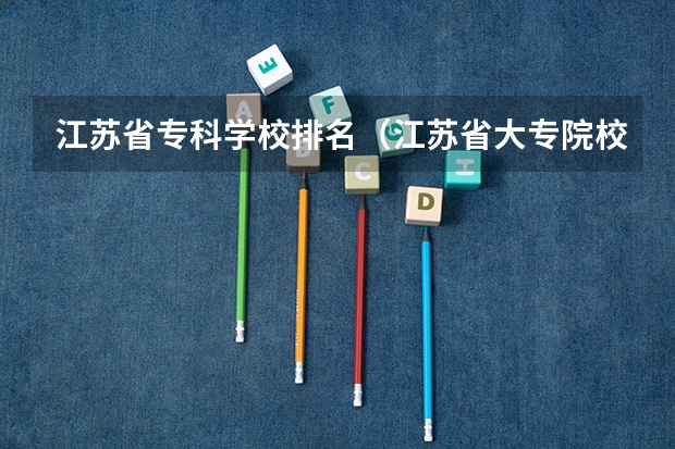 江苏省专科学校排名（江苏省大专院校排名）
