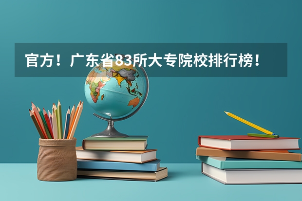 官方！广东省83所大专院校排行榜！第一名竟然是……（广东排名靠前的大专院校）