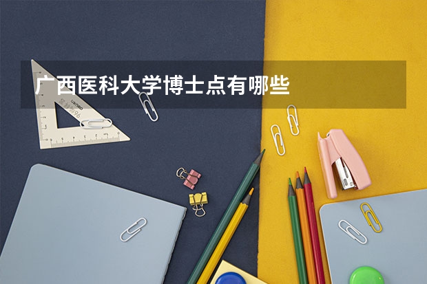 广西医科大学博士点有哪些