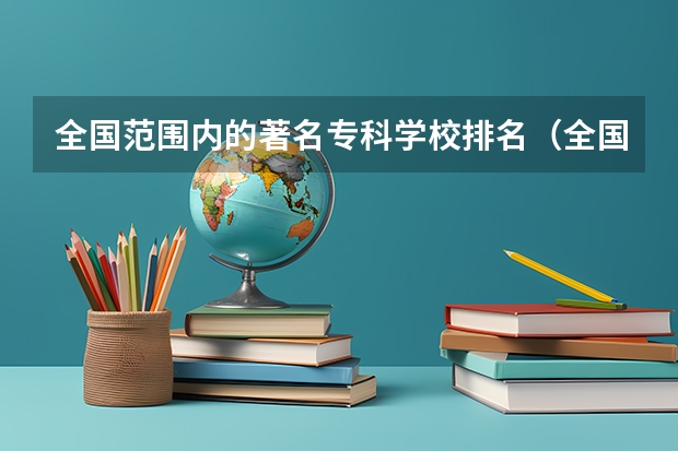 全国范围内的著名专科学校排名（全国公办专科院校排名一览表）