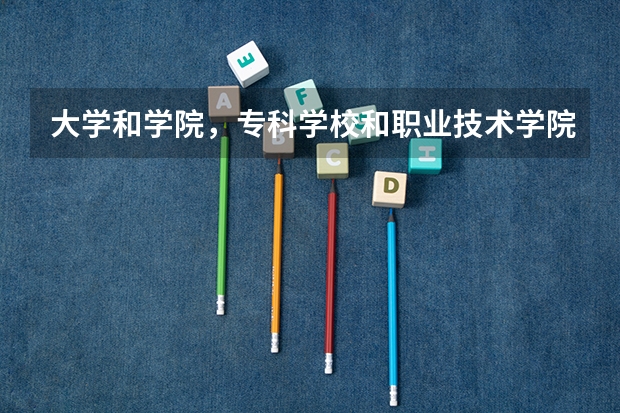 大学和学院，专科学校和职业技术学院，到底有什么区别