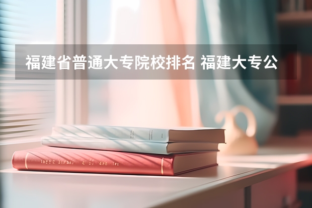 福建省普通大专院校排名 福建大专公办学校排名