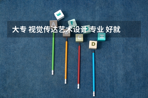 大专 视觉传达艺术设计 专业 好就业吗 前景如何呢， 工资大概多少