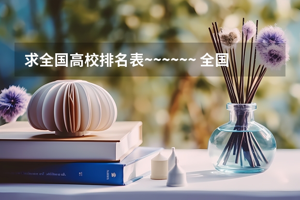 求全国高校排名表~~~~~~. 全国前十强大学排名