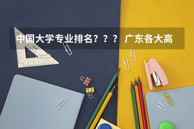 中国大学专业排名？？？/ 广东各大高校排名，要权威的，最好有出处~~~