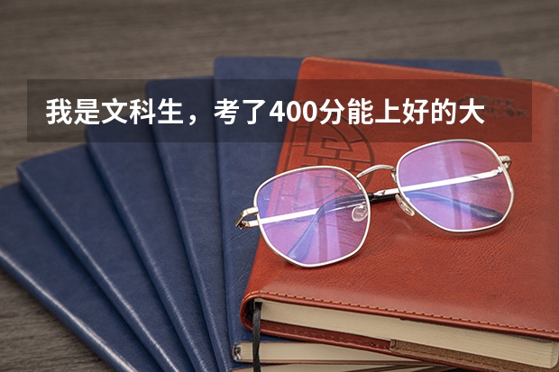 我是文科生，考了400分能上好的大专吗，推荐几个我能上的学校吧！